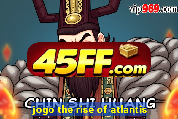 jogo the rise of atlantis